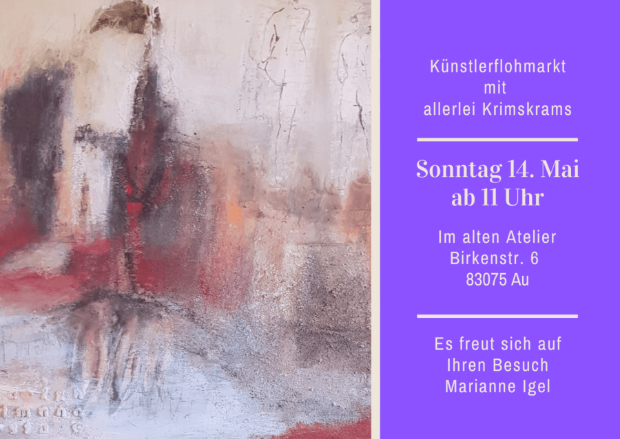 The flea-market announcement, in two halves: at the left an abstract painting in off-white, grey and red with dark standing forms, at the right, on violet, the words “Künstlerflohmarkt with all sorts of odds and ends, Sunday 14 May from 11 am, in the old studio, Birkenstr. 6, 83075 Au” and beneath them “Marianne Igel looks forward to your visit”