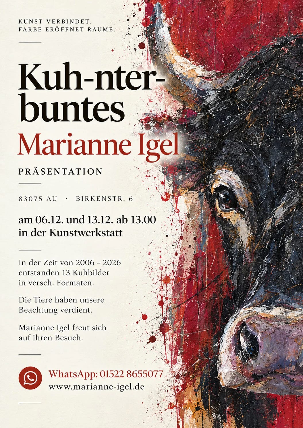 Poster for Marianne Igel’s “Kuh-nter-buntes”: a black cow’s head painted in thick layers against red on the right, with an invitation on the left to a presentation of 13 cow paintings made between 2006 and 2026. On 6 and 13 December, from 1 pm, at the Kunstwerkstatt, Birkenstraße 6, 83075 Au. WhatsApp: 01522 8655077.